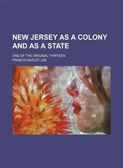 New Jersey as a Colony and as a State; One of the Original Thirteen,1154295605,9781154295603