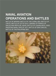 Naval aviation operations and battles Battle of Midway, Battle of the Coral Sea, Battle of Crete, Battle of Leyte Gulf,1156676487,9781156676486