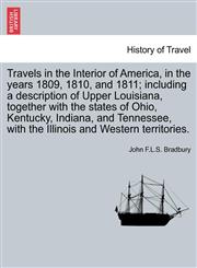 Travels in the Interior of America, in the years 1809, 1810, and 1811; including a description of Upper Louisiana, together with the states of Ohio, Kentucky, Indiana, and Tennessee, with the Illinois and Western territories.,124150220X,9781241502201