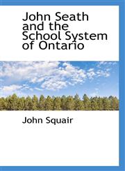 John Seath and the School System of Ontario,1117636496,9781117636498