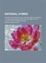 National Hymns; How They Are Written and How They Are Not Written A Lyric and National Study for the Times: With a Letter to the Saturday Review,1151059692,9781151059697