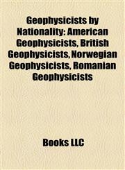 Geophysicists by Nationality American Geophysicists, British Geophysicists, Norwegian Geophysicists, Romanian Geophysicists,1158080247,9781158080243