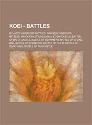 Koei - Battles Dynasty Warriors Battles, Samurai Warriors Battles, Hinokawa, Itsukushima, Koshi Castle, Battle of Bai Di Castle, Battle of Bo Wan Po, Battle of Chang Ban, Battle of Cheng Du, Battle of Chi Bi, Battle of Dong Xing,1234787415,9781234787417