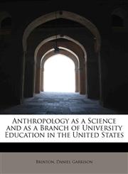Anthropology as a Science and as a Branch of University Education in the United States,1241655952,9781241655952