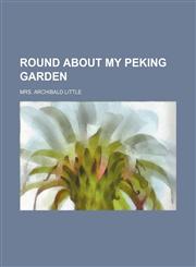 Round About My Peking Garden,1150481072,9781150481079