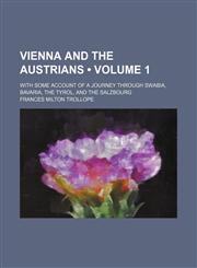 Vienna and the Austrians (Volume 1); With Some Account of a Journey Through Swabia, Bavaria, the Tyrol, and the Salzbourg,1154341313,9781154341317