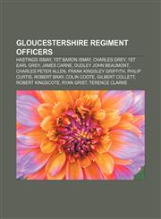 Gloucestershire Regiment officers Hastings Ismay, 1st Baron Ismay, Charles Grey, 1st Earl Grey, James Carne, Dudley John Beaumont,1156484391,9781156484395