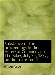Substance of the proceedings in the House of Commons on Thursday, July 25, 1822, on the occasion of,1117930351,9781117930350