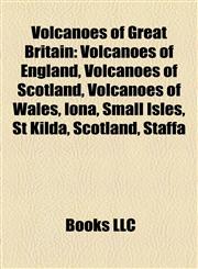 Volcanoes of Great Britain Volcanoes of England, Volcanoes of Scotland, Volcanoes of Wales, Iona, Small Isles, St Kilda, Scotland, Staffa,1158128002,9781158128006