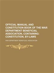 Official manual and constitution book of the War department beneficial association, containing;  constitution, by-laws,1236450590,9781236450593
