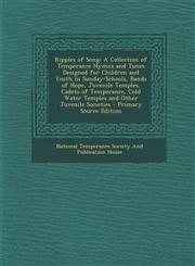 Ripples of Song A Collection of Temperance Hymns and Tunes Designed for Children and Youth in Sunday-Schools, Bands of Hope, Juvenile Temples, Cadets of Temperance, Cold Water Temples and Other Juvenile Societies - Primary Source Edition,1294905759,9781294905752