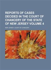Reports of cases decided in the Court of Chancery of the state of New Jersey Volume 4,1154244504,9781154244502