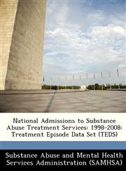 National Admissions to Substance Abuse Treatment Services 1998-2008: Treatment Episode Data Set (TEDS),1288237375,9781288237371