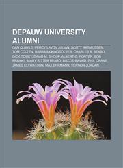 DePauw University alumni Dan Quayle, Percy Lavon Julian, Scott Rasmussen, Tom Colten, Barbara Kingsolver, Charles A. Beard, Dick Tomey,1155550013,9781155550015