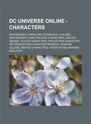 DC Universe Online - Characters Adversaries, Character attributes, Civilians, Enforcement, Game Release Characters, Groups, Heroes, Player Characters, Production Character Art, Production Character Renders, Vendors, Villains,1234740281,9781234740283