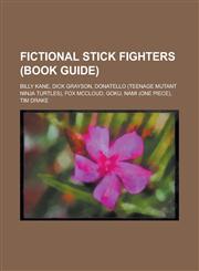 Fictional Stick Fighters (Book Guide) Billy Kane, Dick Grayson, Donatello (Teenage Mutant Ninja Turtles), Fox McCloud, Goku, Nami (One Piece), Tim Dr,1230662472,9781230662473