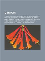 U-boats U-boat, Operation Deadlight, List of German U-boats, List of successful U-boat commanders, Atlantic U-boat Campaign, Operationsbefehl Hartmut, Battle of the Caribbean, Mediterranean U-boat Campaign, Battle of the St. Lawrence,115727935X,9781157279358