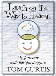 Laugh on the Way to Heaven My Journey with the Spirit Agnos,1596635614,9781596635616