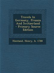 Travels in Germany, Prussia and Switzerland - Primary Source Edition,1294694626,9781294694625