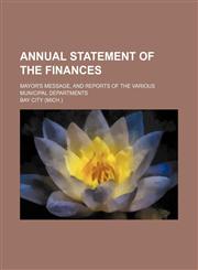 Annual statement of the finances; Mayor's message, and reports of the various municipal departments,1130903877,9781130903874