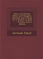Home and Garden Notes and Thoughts, Practical and Critical, of a Worker in Both ...... - Primary Source Edition,1294367285,9781294367284