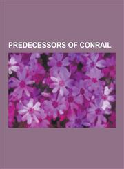 Predecessors of Conrail Penn Central Transportation Company, Pennsylvania Railroad, New York Central Railroad, Lehigh Valley Railroad, Reading,1230593993,9781230593999