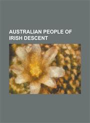 Australian People of Irish Descent Ned Kelly, Kevin Rudd, Kylie Minogue, Ray Lindwall, Rupert Murdoch, Laurie Nash, Dannii Minogue, Bill O'Reilly (Cr,1230668055,9781230668055