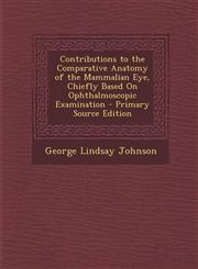 Contributions to the Comparative Anatomy of the Mammalian Eye, Chiefly Based on Ophthalmoscopic Examination - Primary Source Edition,1294731971,9781294731979