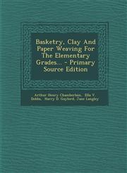 Basketry, Clay and Paper Weaving for the Elementary Grades... - Primary Source Edition,1295374943,9781295374946