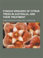 Fungus Diseases of Citrus Trees in Australia, and Their Treatment,1230464492,9781230464497