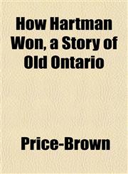How Hartman Won, a Story of Old Ontario,115232201X,9781152322011