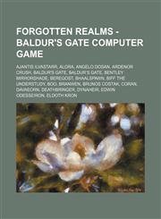 Forgotten Realms - Baldur's Gate computer game Ajantis Ilvastarr, Alora, Angelo Dosan, Ardenor Crush, Baldur's Gate, Baldur's Gate, Bentley Mirrorshade, Beregost, Bhaalspawn, Biff the Understudy, Boo, Branwen, Brunos Costak, Coran, Davaeorn, Deathbringer,1234700328,9781234700324