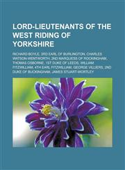 Lord-Lieutenants of the West Riding of Yorkshire Richard Boyle, 3rd Earl of Burlington, Charles Watson-Wentworth, 2nd Marquess of Rockingham, Thomas,1155798910,9781155798912