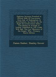Eighteen Sermons Preached in Oxford 1640 Of Conversion, Unto God. of Redemption, & Justification, by Christ. by the Right Reverend James Usher, Late,1287531253,9781287531258