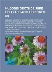 Hugonis Grotii de Jure Belli AC Pacis Libri Tres; In Quibus Jus Naturae & Gentium, Item Juris Publici Praecipua Explicantur. Cum Annotatis Auctoris, E,1234552744,9781234552749