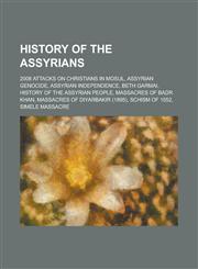 History of the Assyrians 2008 Attacks on Christians in Mosul, Assyrian Genocide, Assyrian Independence, Beth Garmai, History of the Assyrian Pe,1156038251,9781156038253