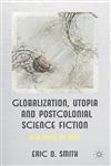 Globalization, Utopia, and Postcolonial Science Fiction New Maps of Hope,0230354475,9780230354470