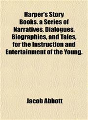 Harper's Story Books. a Series of Narratives, Dialogues, Biographies, and Tales, for the Instruction and Entertainment of the Young.,1152466909,9781152466906