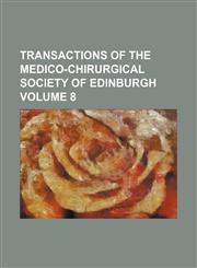 Transactions of the Medico-Chirurgical Society of Edinburgh Volume 8,1154102785,9781154102789