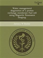 Water management diagnostics of a proton exchange membrane fuel cell using Magnetic Resonance Imaging.,1243715898,9781243715890
