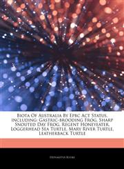 Articles On Biota Of Australia By Epbc Act Status, including Gastric-brooding Frog, Sharp Snouted Day Frog, Regent Honeyeater, Loggerhead Sea Turtle, Mary River Turtle, Leatherback Turtle,1244165980,9781244165984
