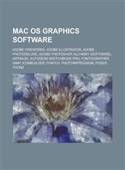 Mac OS Graphics Software Adobe Fireworks, Adobe Illustrator, Adobe Photodeluxe, Adobe Photoshop, Alchemy (Software), Artrage, Autodesk Sketchbo,1156541794,9781156541791
