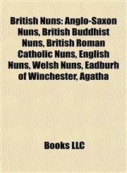 British Nuns Anglo-Saxon Nuns, British Buddhist Nuns, British Roman Catholic Nuns, English Nuns, Welsh Nuns, Eadburh of Winchester, Agatha,1157786731,9781157786733