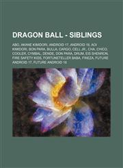Dragon Ball - Siblings Abo, Akane Kimidori, Android 17, Android 18, Aoi Kimidori, Bon Para, Bulla, Cargo, Cell Jr., Cha, Chico, Cooler, Cymbal, Dende, Don Para, Drum, Eis Shenron, Fire Safety Kids, Fortuneteller Baba, Frieza, Future Android 17, Future An,1234769042,9781234769048
