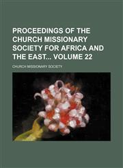 Proceedings of the Church Missionary Society for Africa and the East Volume 22,1130580695,9781130580693