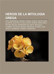 Herois de la mitologia grega Èdip, Andròmeda, Dafnis, Ifigènia, Narcís, Neoptòlem, Alcestis, Electra, Acteó, Jacint, Adonis, Heroi grec,1232722685,9781232722687