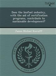 Does the biofuel industry, with the aid of certification programs, contribute to sustainable development?,1249871751,9781249871750