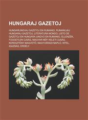 Hungaraj gazetoj Hungarlingvaj gazetoj en Rumanio, Rumanujaj hungaraj gazetoj, Literatura Mondo, Listo de gazetoj en hungara lingvo en Rumanio, Ellenzék, Független Újság, Magyar Nép, Keleti Újság, Keresztény Magvető, Nagyváradi Napló,1232962082,9781232962083