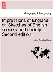 Impressions of England; or, Sketches of English scenery and society ... Second edition.,1241309248,9781241309244
