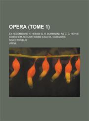 Opera (Tome 1); Ex Recensione N. Heinsii El R. Burmanni, Ad C. G. Heyne Editionem Accuratissime Exacta. Cum Notis Selectoribus,1234960842,9781234960841